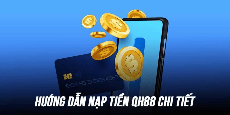 Lý do người chơi cần hiểu rõ tiến trình nạp tiền QH88